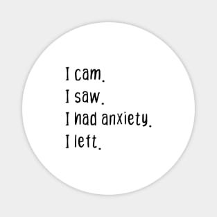 I cam I saw I had anxiety I left Magnet